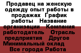 Продавец на женскую одежду-опыт работы в продажах. График работы › Название организации ­ Компания-работодатель › Отрасль предприятия ­ Другое › Минимальный оклад ­ 1 - Все города Работа » Вакансии   . Мурманская обл.,Оленегорск г.